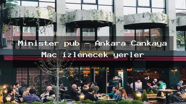 Minister pub – Ankara Çankaya Maç izlenecek yerler