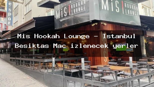 Mis Hookah Lounge – İstanbul Beşiktaş Maç izlenecek yerler