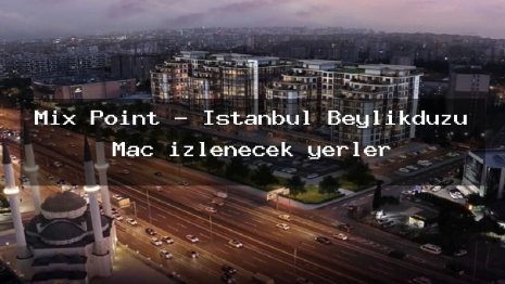 Mix Point – İstanbul Beylikdüzü Maç izlenecek yerler