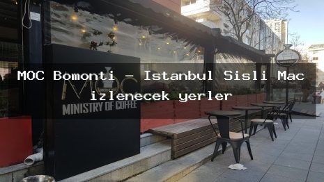 MOC Bomonti – İstanbul Şişli Maç izlenecek yerler