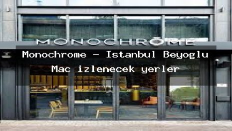 Monochrome – İstanbul Beyoğlu Maç izlenecek yerler