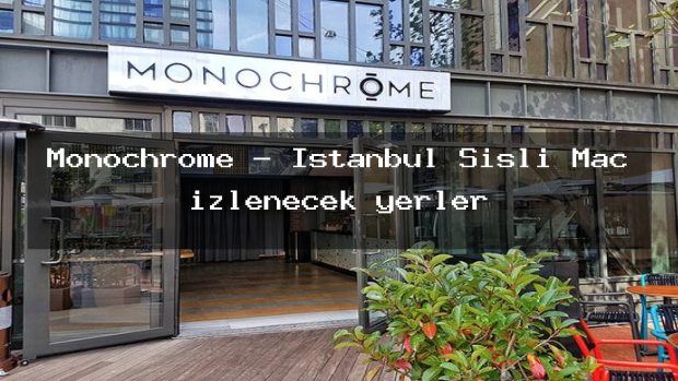 Monochrome – İstanbul Şişli Maç izlenecek yerler