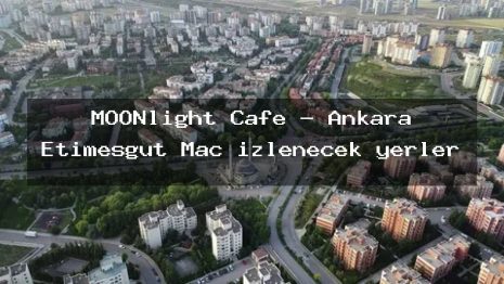 MOONlight Cafe – Ankara Etimesgut Maç izlenecek yerler