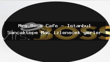 Mrs.Boss Cafe – İstanbul Sancaktepe Maç izlenecek yerler