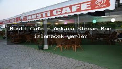 Musti Cafe – Ankara Sincan Maç izlenecek yerler