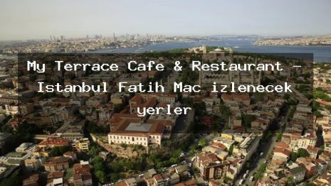 My Terrace Cafe & Restaurant – İstanbul Fatih Maç izlenecek yerler