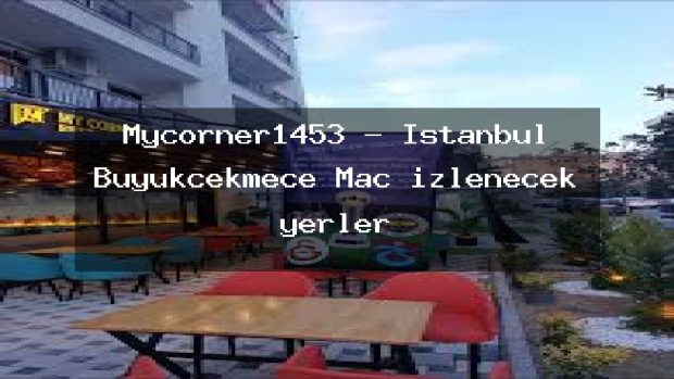 Mycorner1453 – İstanbul Büyükçekmece Maç izlenecek yerler