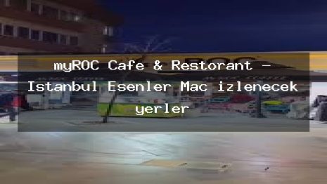 myROC Cafe & Restorant – İstanbul Esenler Maç izlenecek yerler