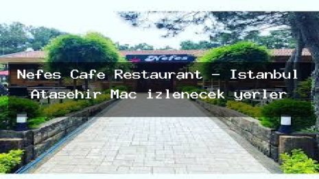 Nefes Cafe Restaurant – İstanbul Ataşehir Maç izlenecek yerler