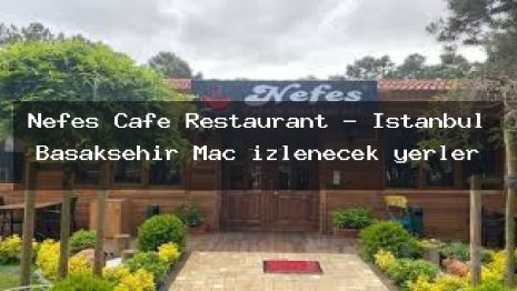 Nefes Cafe Restaurant – İstanbul Başakşehir Maç izlenecek yerler