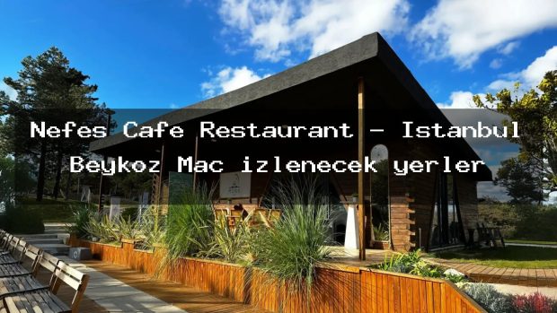 Nefes Cafe Restaurant – İstanbul Beykoz Maç izlenecek yerler