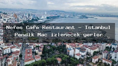 Nefes Cafe Restaurant – İstanbul Pendik Maç izlenecek yerler