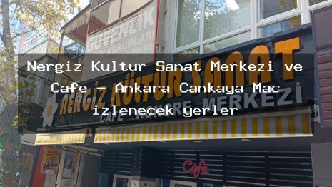 Nergiz Kültür Sanat Merkezi ve Cafe – Ankara Çankaya Maç izlenecek yerler