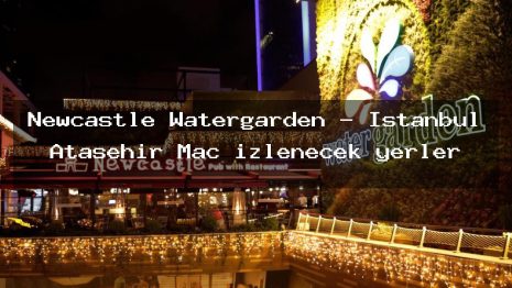 Newcastle Watergarden – İstanbul Ataşehir Maç izlenecek yerler