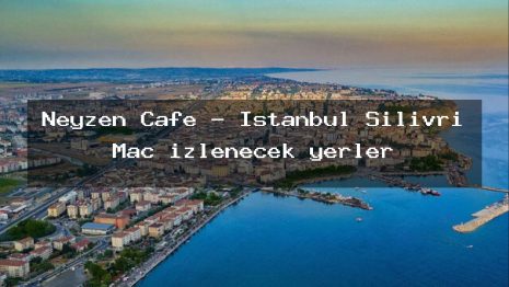 Neyzen Cafe – İstanbul Silivri Maç izlenecek yerler