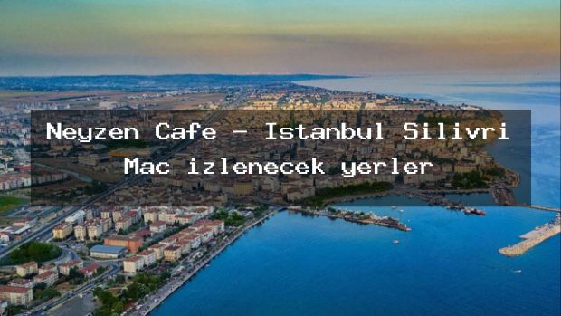 Neyzen Cafe – İstanbul Silivri Maç izlenecek yerler