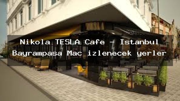 Nikola TESLA Cafe – İstanbul Bayrampaşa Maç izlenecek yerler