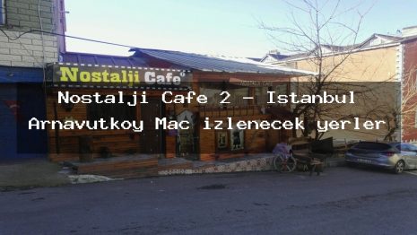 Nostalji Cafe 2 – İstanbul Arnavutköy Maç izlenecek yerler
