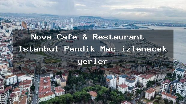 Nova Cafe & Restaurant – İstanbul Pendik Maç izlenecek yerler