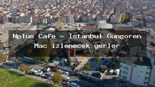 Nplus Cafe – İstanbul Güngören Maç izlenecek yerler
