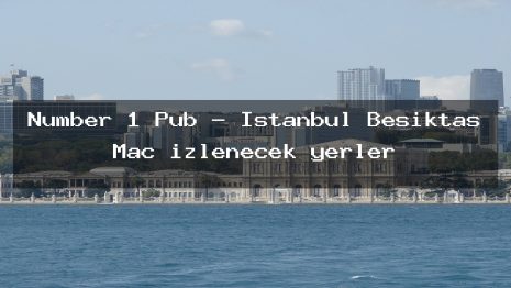 Number 1 Pub – İstanbul Beşiktaş Maç izlenecek yerler
