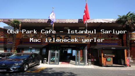 Oba Park Cafe – İstanbul Sarıyer Maç izlenecek yerler