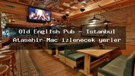 Old English Pub – İstanbul Ataşehir Maç izlenecek yerler