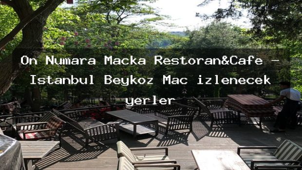 On Numara Maçka Restoran&Cafe – İstanbul Beykoz Maç izlenecek yerler