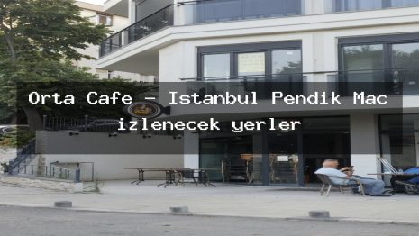 Orta Cafe – İstanbul Pendik Maç izlenecek yerler