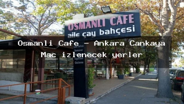 Osmanlı Cafe – Ankara Çankaya Maç izlenecek yerler