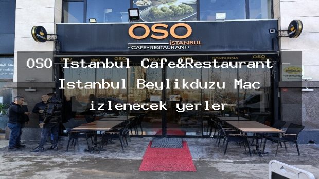 OSO İstanbul Cafe&Restaurant – İstanbul Beylikdüzü Maç izlenecek yerler