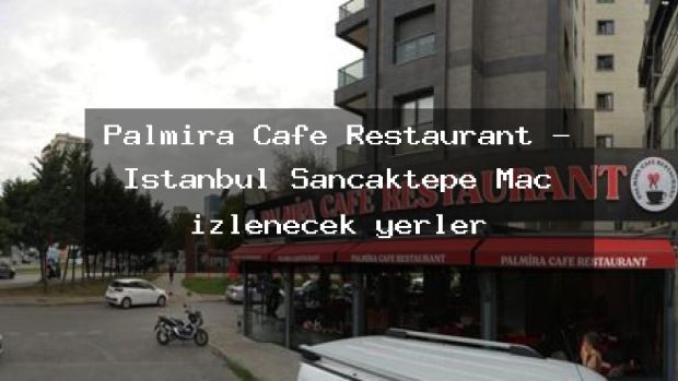 Palmira Cafe Restaurant – İstanbul Sancaktepe Maç izlenecek yerler