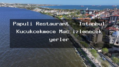 Papuli Restaurant – İstanbul Küçükçekmece Maç izlenecek yerler