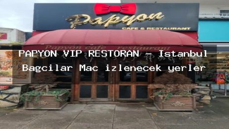 PAPYON VİP RESTORAN – İstanbul Bağcılar Maç izlenecek yerler