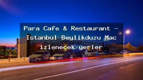 Para Cafe & Restaurant – İstanbul Beylikdüzü Maç izlenecek yerler