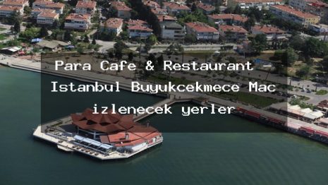 Para Cafe & Restaurant – İstanbul Büyükçekmece Maç izlenecek yerler