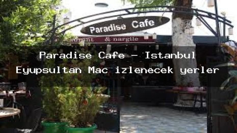 Paradise Cafe – İstanbul Eyüpsultan Maç izlenecek yerler