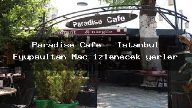 Paradise Cafe – İstanbul Eyüpsultan Maç izlenecek yerler