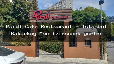 Pardi Cafe Restaurant – İstanbul Bakırköy Maç izlenecek yerler