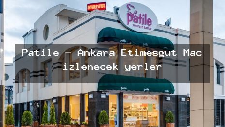 Patile – Ankara Etimesgut Maç izlenecek yerler