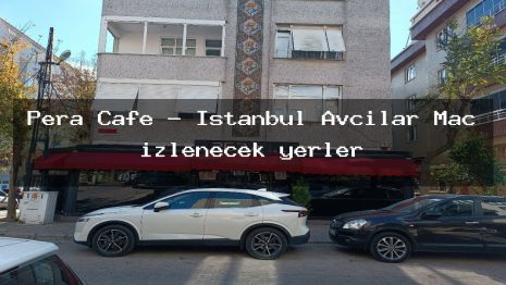 Pera Cafe – İstanbul Avcılar Maç izlenecek yerler