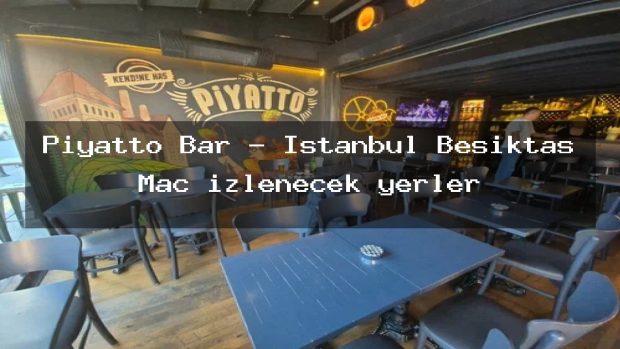 Piyatto Bar – İstanbul Beşiktaş Maç izlenecek yerler