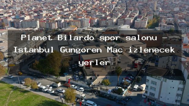 Planet Bilardo spor salonu – İstanbul Güngören Maç izlenecek yerler