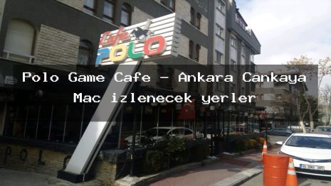 Polo Game Cafe – Ankara Çankaya Maç izlenecek yerler