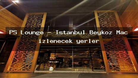 PS Lounge – İstanbul Beykoz Maç izlenecek yerler