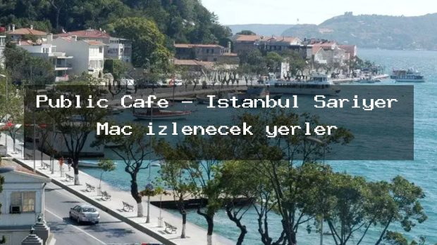 Public Cafe – İstanbul Sarıyer Maç izlenecek yerler