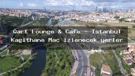 Qart Lounge & Cafe – İstanbul Kağıthane Maç izlenecek yerler