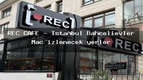 REC CAFE – İstanbul Bahçelievler Maç izlenecek yerler