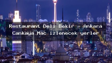 Restaurant Deli Bekir – Ankara Çankaya Maç izlenecek yerler