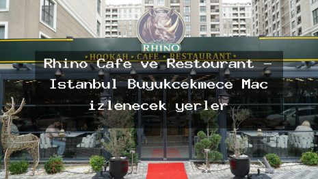 Rhino Cafe ve Restourant – İstanbul Büyükçekmece Maç izlenecek yerler